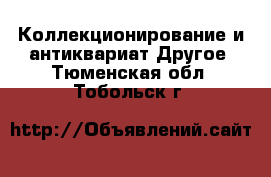 Коллекционирование и антиквариат Другое. Тюменская обл.,Тобольск г.